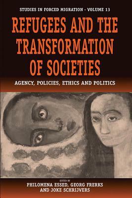 Refugees and the Transformation of Societies: Agency, Policies, Ethics and Politics by 