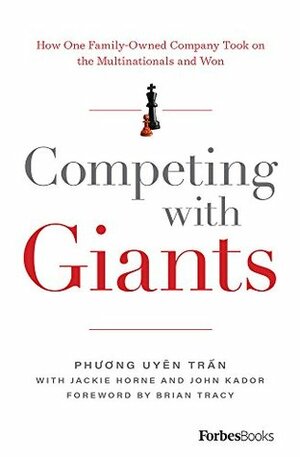 Competing with Giants: How One Family-Owned Company Took on the Multinationals and Won by Phương Uyen Trần