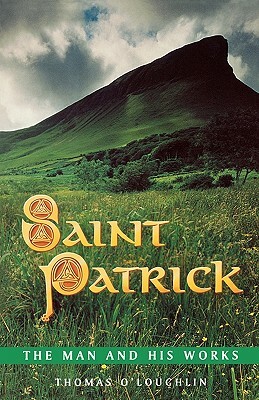 Saint Patrick - The Man and His Works by Thomas O'Loughlin