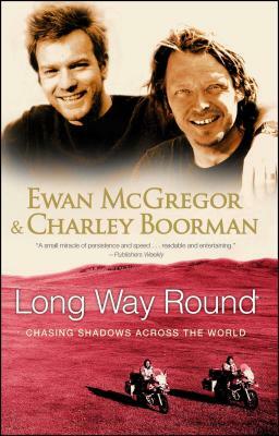Long Way Round: Chasing Shadows Across the World by Charley Boorman, Ewan McGregor