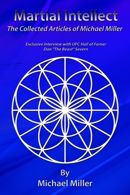 Martial Intellect: The Collective Martial Arts Articles of Michael Miller by Michael Miller