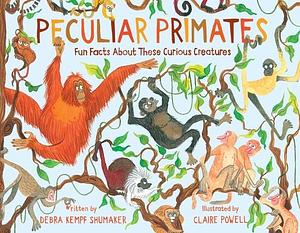 Peculiar Primates: Fun Facts About These Curious Creatures by Claire Powell, Debra Kempf Shumaker