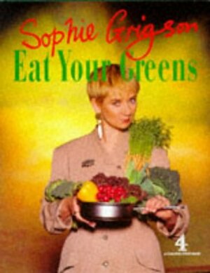 Eat Your Greens by Sophie Grigson
