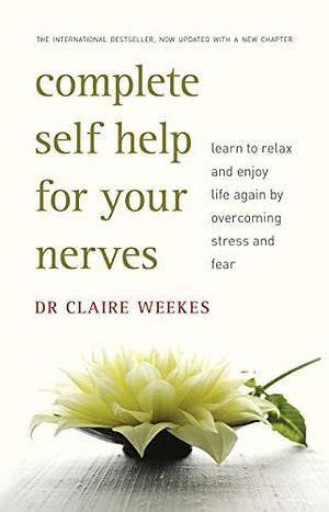 Complete Self-Help for Your Nerves: The practical guide to overcoming stress and anxiety from the popular bestselling author for readers of Dr Julie Smith, Gabor Maté and Matt Haig by Claire Weekes, Claire Weekes