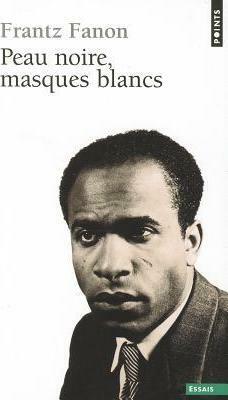 Peau noire, masques blancs by Frantz Fanon