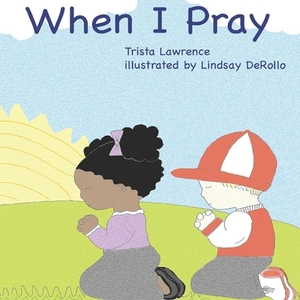 When I Pray by Trista Lawrence