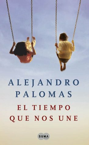 El tiempo que nos une by Alejandro Palomas