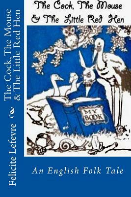 The Cock, The Mouse & The Little Red Hen: An English Folk Tale by Felicite Lefevre