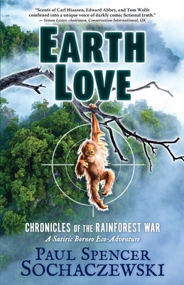 EarthLove: Chronicles of the Rainforest War, A Satiric Borneo Eco-Adventure by Paul Spencer Sochaczewski