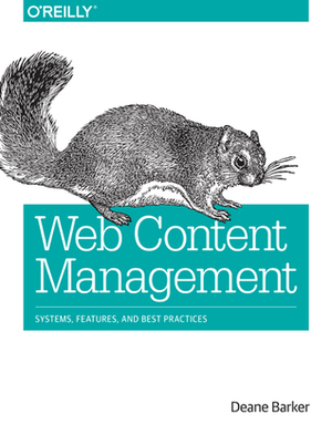 Web Content Management: Systems, Features, and Best Practices by Deane Barker