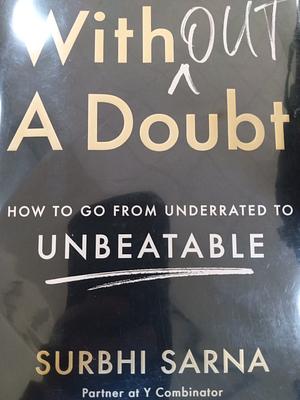 Without a Doubt: How to Go from Underrated to Unbeatable by Surbhi Sarna