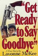 Get Ready to Say Goodbye by LaVonne McKee, Fred Rosen, Ted Schwarz