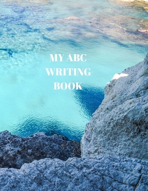 My ABC Writing Book: Beginner's English Handwriting Book 110 Pages of 8.5 Inch X 11 Inch Wide and Intermediate Lines with Pages for Each Le by Larry Sparks