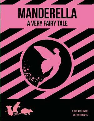 Manderella: A Very Fairy Tale by Milton Matthew Horowitz