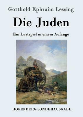 Die Juden: Ein Lustspiel in einem Aufzuge by Gotthold Ephraim Lessing