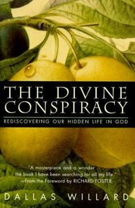 The Divine Conspiracy: Rediscovering Our Hidden Life in God by Dallas Willard