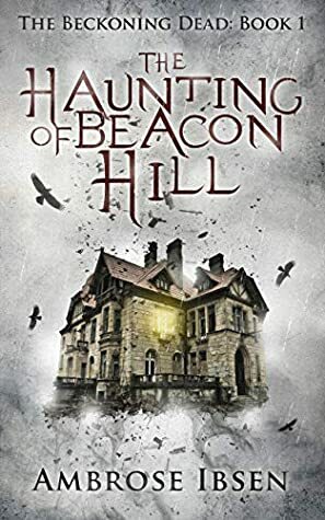 The Haunting of Beacon Hill by Ambrose Ibsen