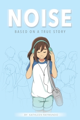 Noise: A graphic novel based on a true story by Kathleen Raymundo