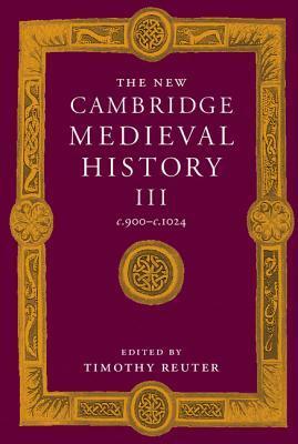 The New Cambridge Medieval History, Volume 3: c.900 - c.1024 by Timothy Reuter