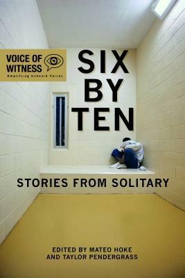 Six by Ten: Stories from Solitary by Taylor Pendergrass, Mateo Hoke