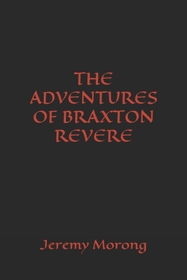 The Adventures of Braxton Revere by Jeremy Morong