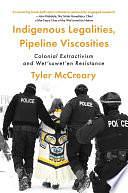 Indigenous Legalities, Pipeline Viscosities: Colonial Extractivism and Wet'suwet'en Resistance by Tyler McCreary