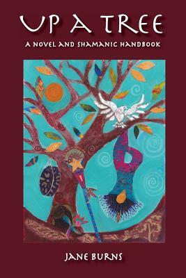 Up A Tree: A Novel and Shamanic Handbook by Jane Burns