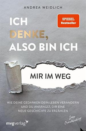 Ich denke, also bin ich ... mir im Weg: Wie deine Gedanken dein Leben verändern und du anfängst, dir eine neue Geschichte zu erzählen by Andrea Weidlich