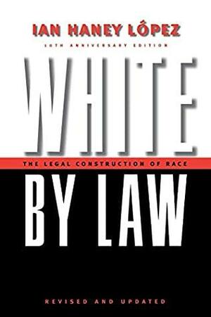 White by Law 10th Anniversary Edition: The Legal Construction of Race (Critical America) by Ian Haney López, NYU Press by Ian Haney López
