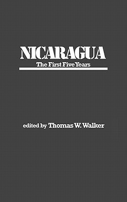 Nicaragua: The First Five Years by Thomas W. Walker