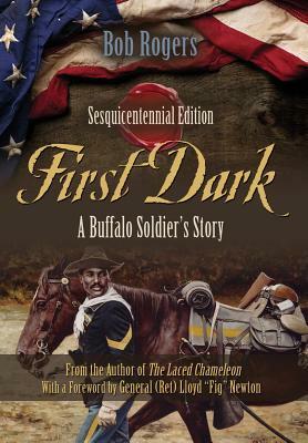 First Dark: A Buffalo Soldier's Story - Sesquicentennial Edition by Bob Rogers