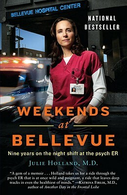 Weekends at Bellevue: Nine Years on the Night Shift at the Psych Er by Julie Holland M. D.