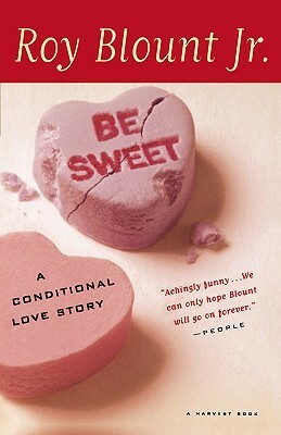 Be Sweet: A Conditional Love Story by Roy Blount Jr.