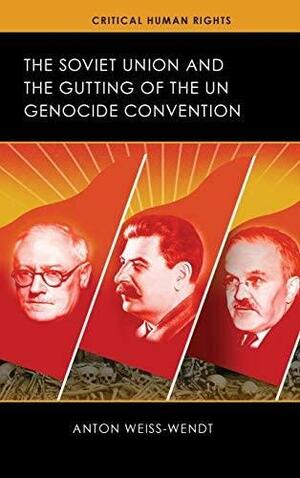 The Soviet Union and the Gutting of the UN Genocide Convention by Anton Weiss-Wendt