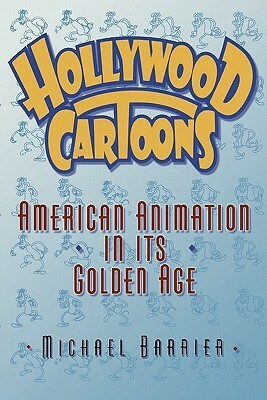 Hollywood Cartoons: American Animation in Its Golden Age by Michael Barrier