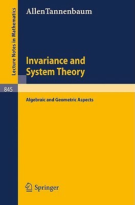 Invariance and System Theory: Algebraic and Geometric Aspects by Allen Tannenbaum