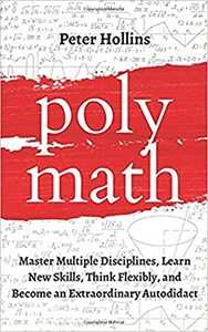 Polymath: Master Multiple Disciplines, Learn New Skills, Think Flexibly, and Become Extraordinary Autodidact by Peter Hollins
