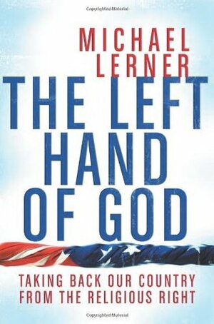 The Left Hand of God: Taking Back Our Country from the Religious Right by Michael Lerner