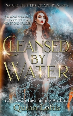 Cleansed by Water: The Nature Hunters Academy Series, Book 3 by Quinn Loftis