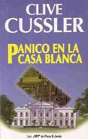 Pánico En La Casa Blanca by Clive Cussler, Clive Cussler