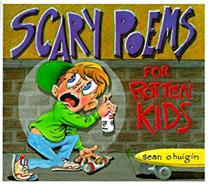 Scary Poems For Rotten Kids by Sean O'Huigin, John Fraser