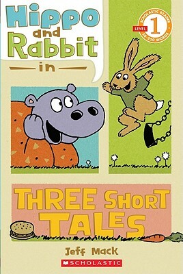 Scholastic Reader Level 1: Hippo & Rabbit in Three Short Tales by Jeff Mack