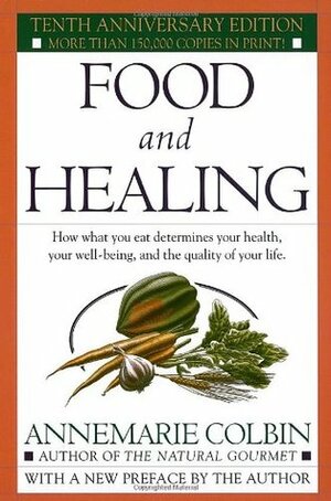 Food and Healing: How What You Eat Determines Your Health, Your Well-Being, and the Quality of Your Life by Annemarie Colbin