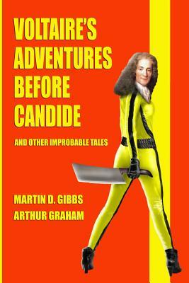 Voltaire's Adventures Before Candide: And Other Improbable Tales by Arthur Graham, Martin Gibbs