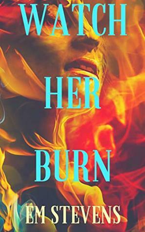 Watch Her Burn by Em Stevens