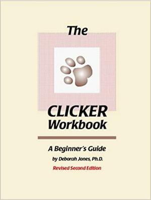 The Clicker Workbook: A Beginner's Guide by Deborah Jones