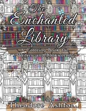 The Enchanted Library: A Coloring Book for Writers and Bookworms by Theodore Ashford