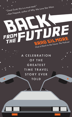 Back from the Future: A Celebration of the Greatest Time Travel Story Ever Told by Brad Gilmore