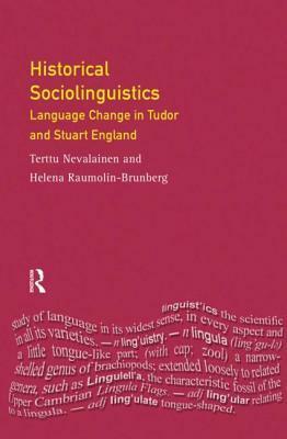 Historical Sociolinguistics: Language Change in Tudor and Stuart England by Terttu Nevalainen, Helena Raumolin-Brunberg