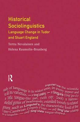 Historical Sociolinguistics: Language Change in Tudor and Stuart England by Helena Raumolin-Brunberg, Terttu Nevalainen